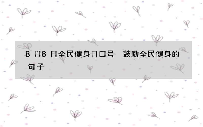 8月8日全民健身日口号 鼓励全民健身的句子